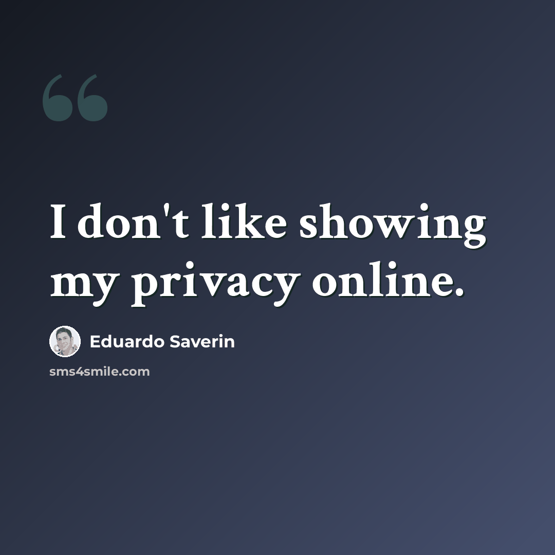 “I don't like showing my privacy online.” quote by Eduardo Saverin