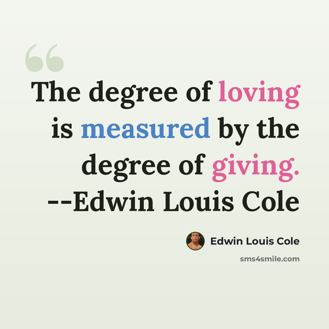“The degree of loving is measured by the degree of giving. --Edwin Louis Cole” quote by Edwin Louis Cole