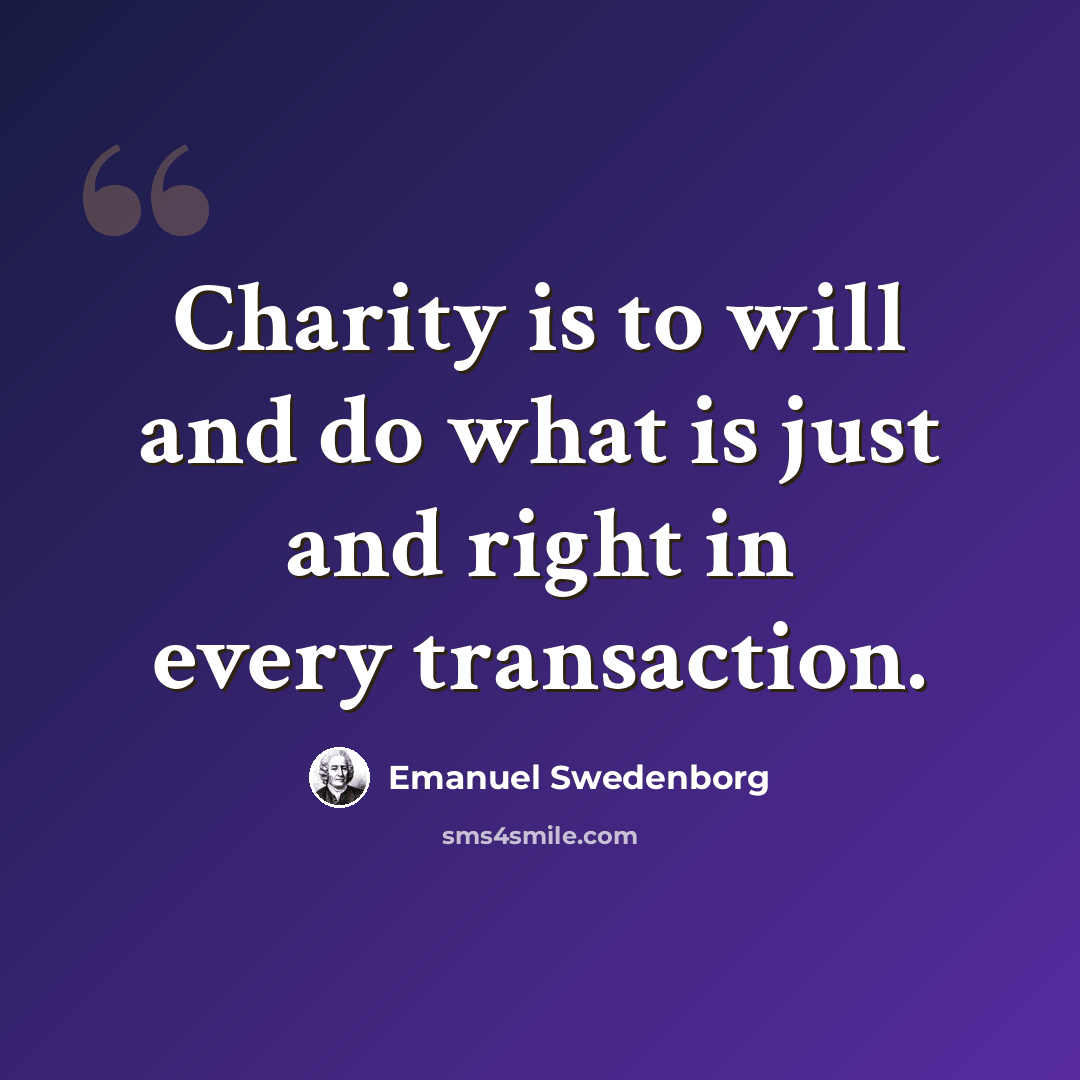 “Charity is to will and do what is just and right in every transaction.” quote by Emanuel Swedenborg