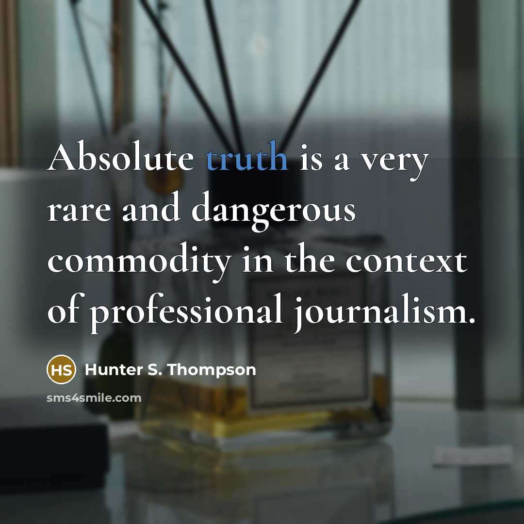 “Absolute truth is a very rare and dangerous commodity in the context of professional journalism.” quote by Hunter S. Thompson