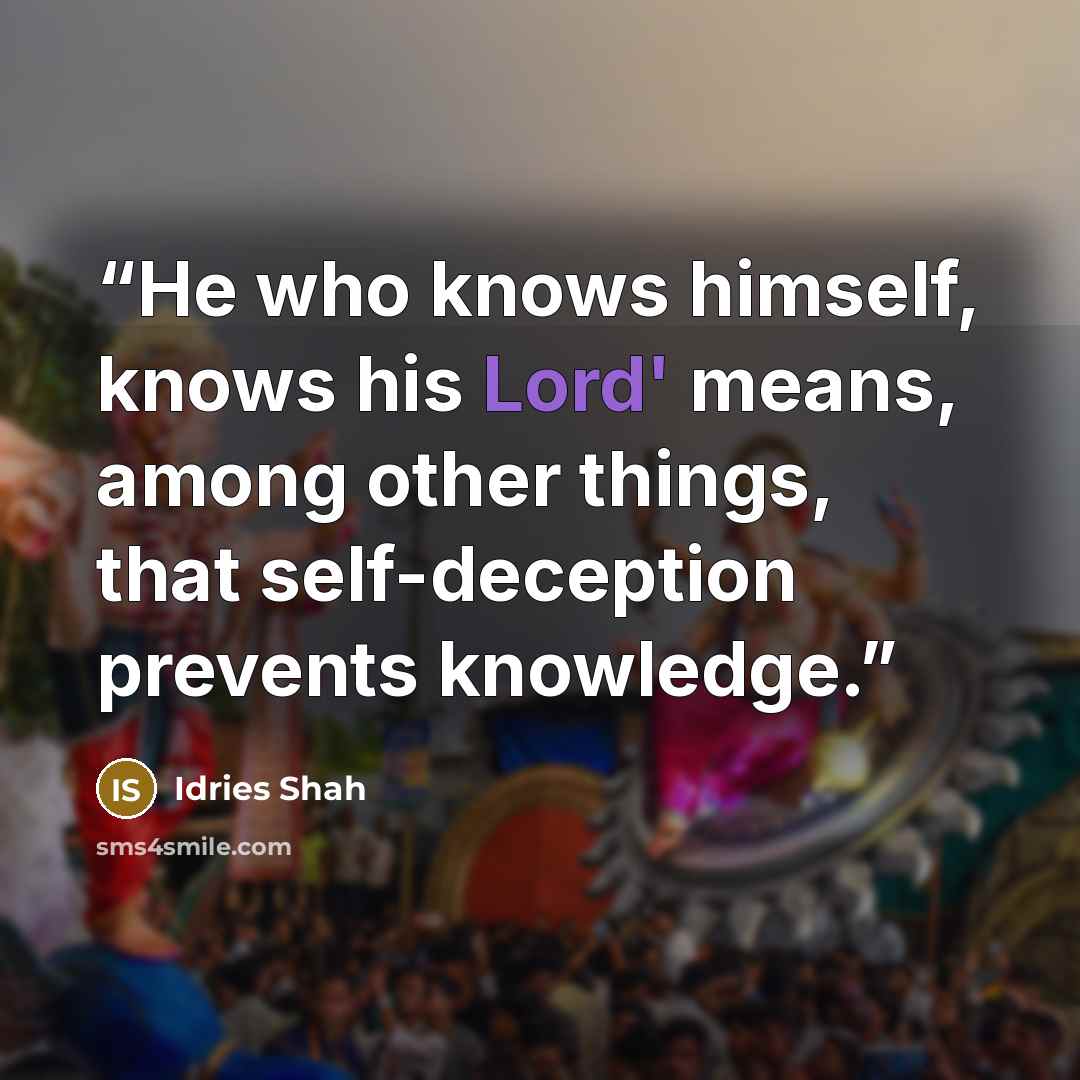“He who knows himself, knows his Lord' means, among other things, that self-deception prevents knowledge.” quote by Idries Shah