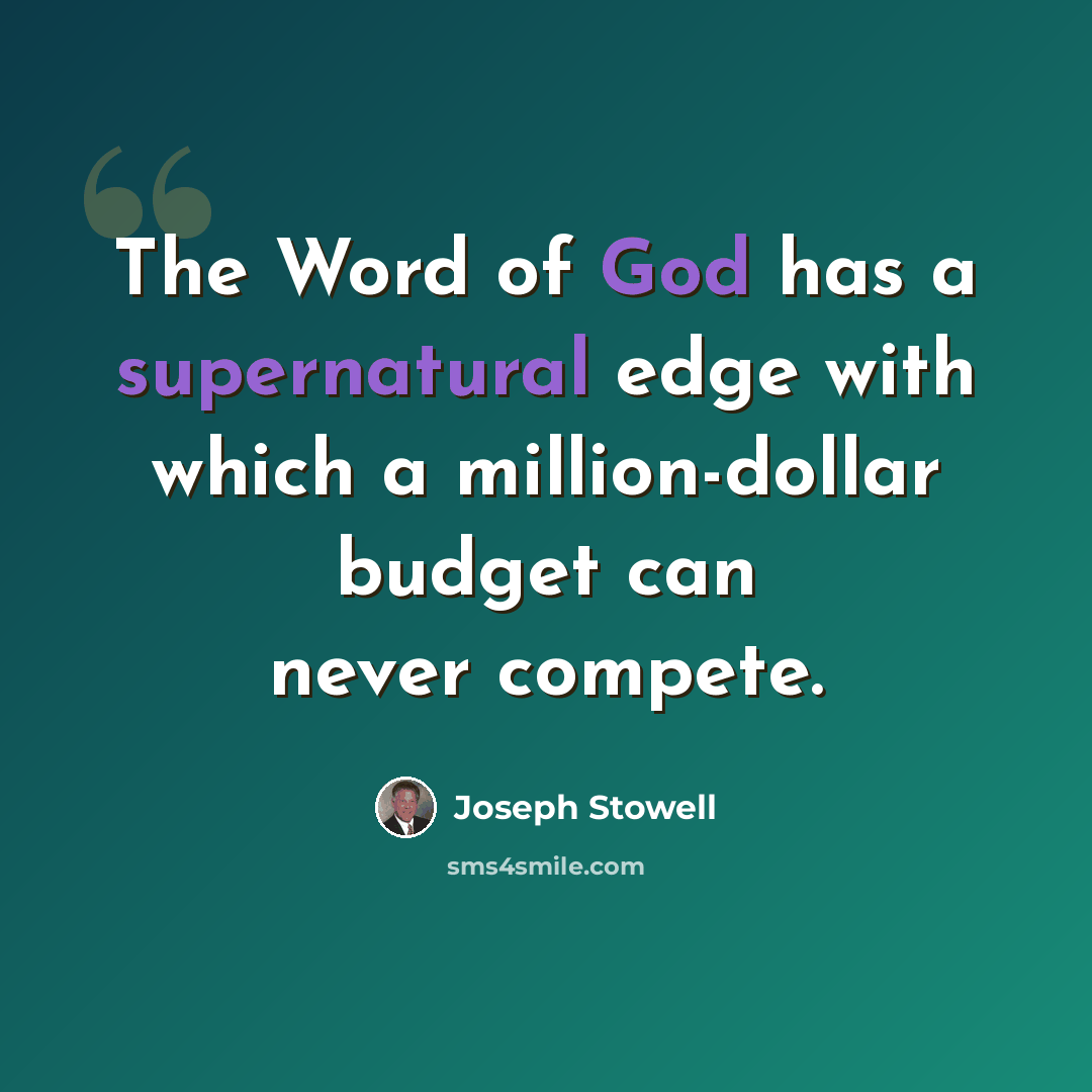 “The Word of God has a supernatural edge with which a million-dollar budget can never compete.” quote by Joseph Stowell