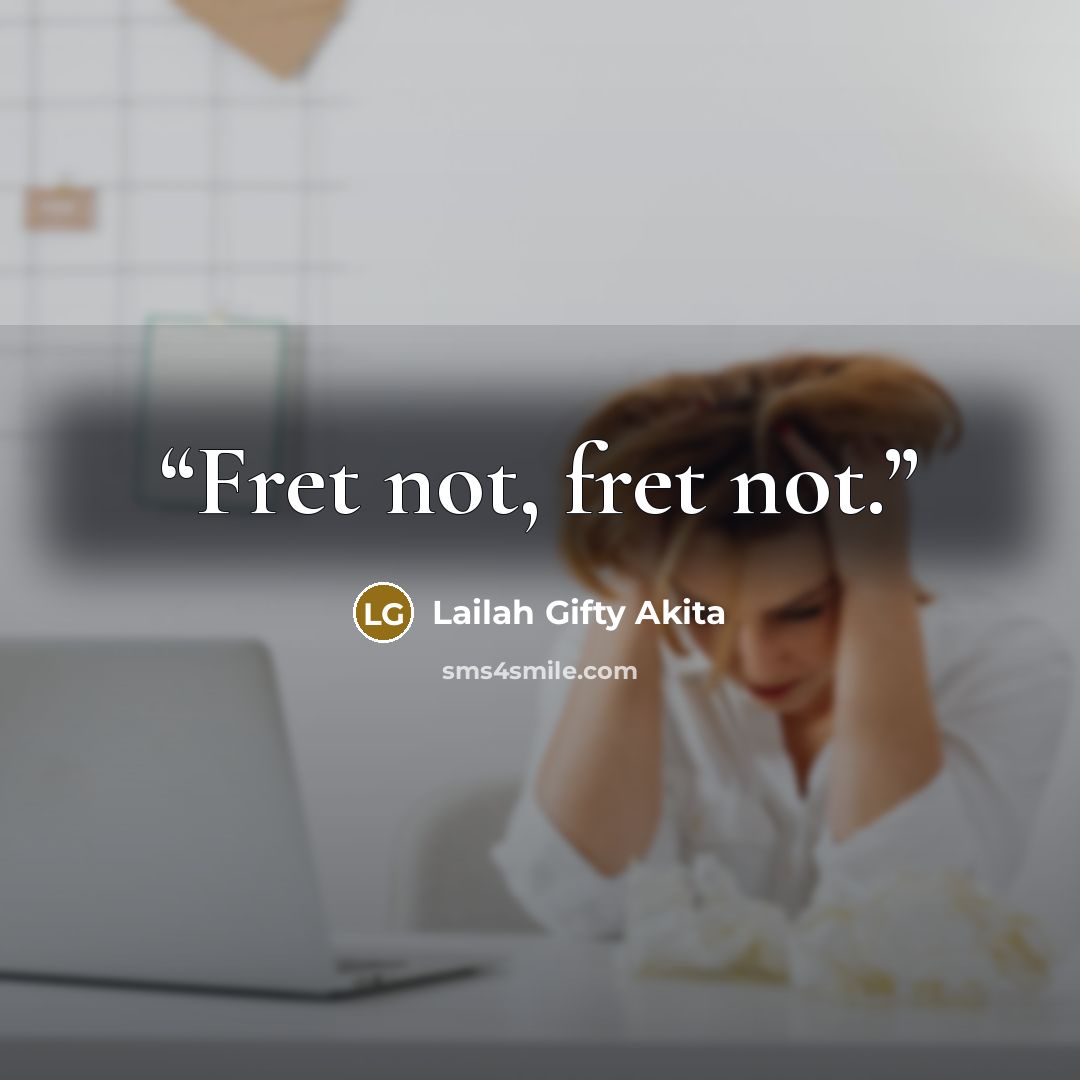 “Fret not, fret not.” quote by Lailah Gifty Akita
