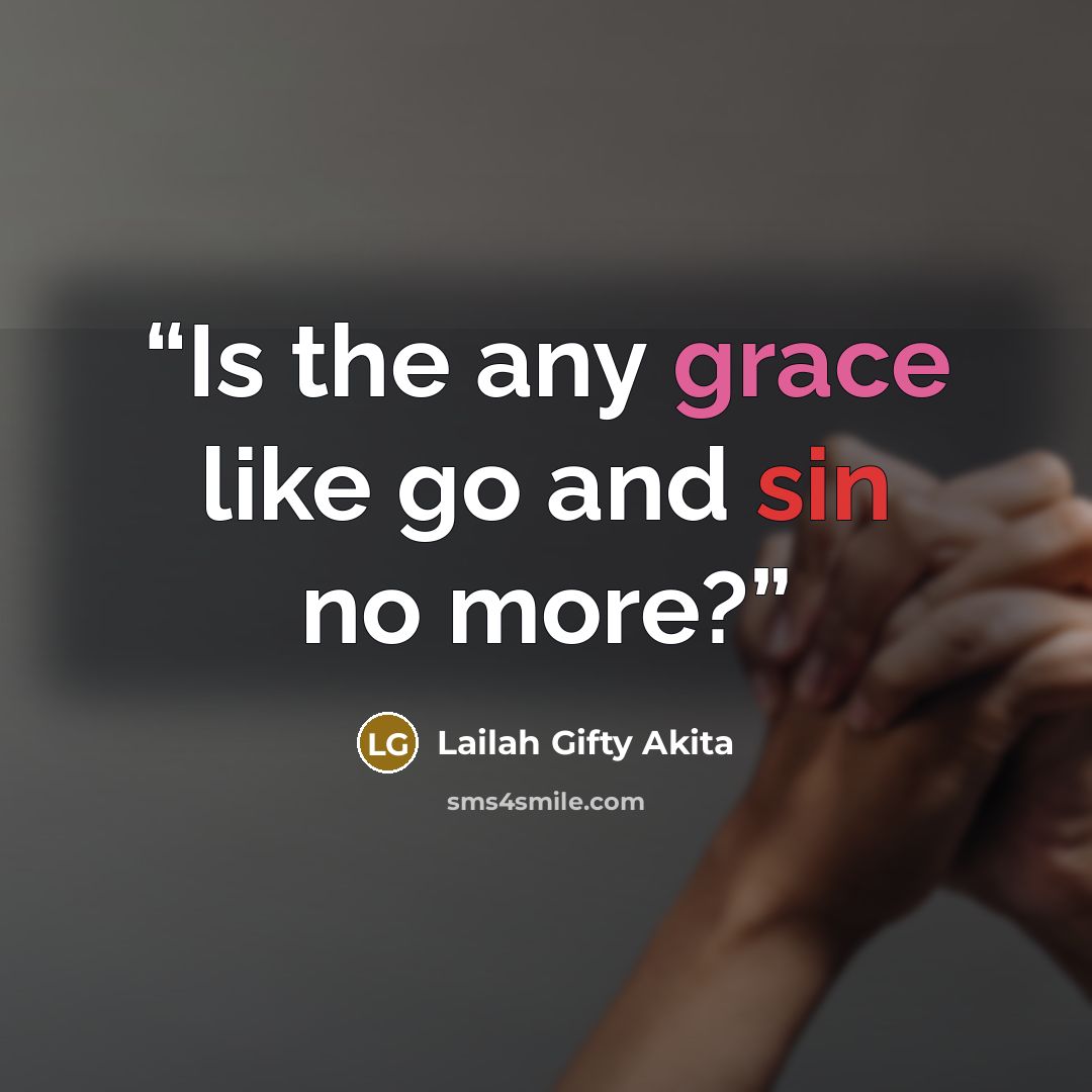 “Is the any grace like go and sin no more?” quote by Lailah Gifty Akita