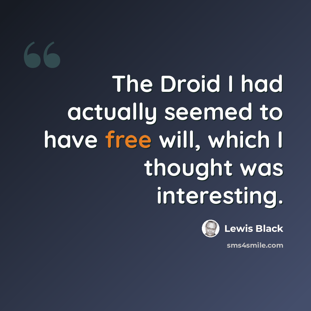 “The Droid I had actually seemed to have free will, which I thought was interesting.” quote by Lewis Black