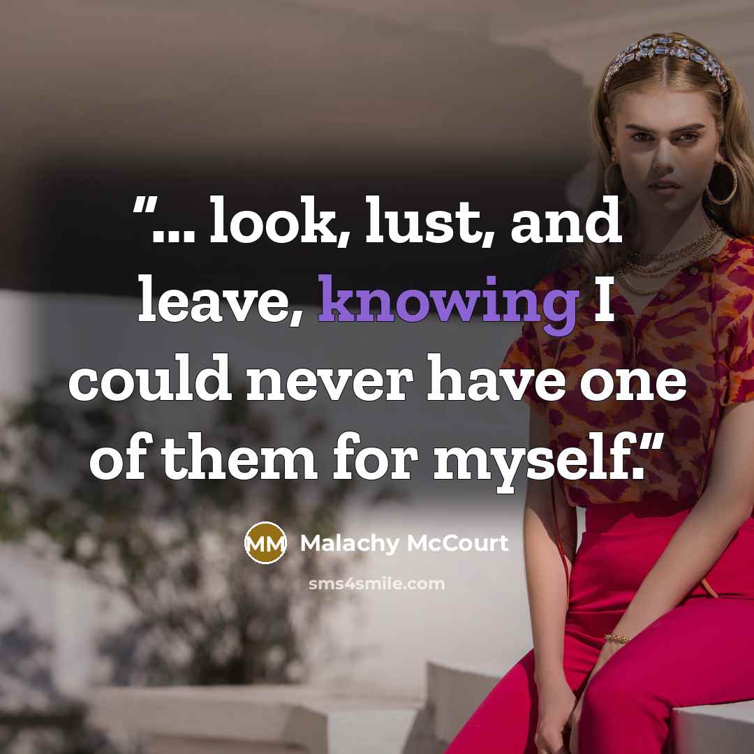 “... look, lust, and leave, knowing I could never have one of them for myself.” quote by Malachy McCourt