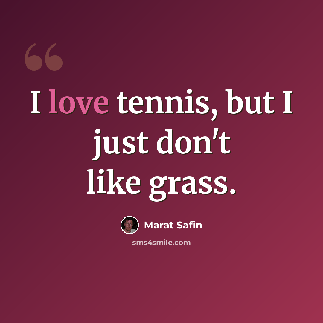 “I love tennis, but I just don't like grass.” quote by Marat Safin