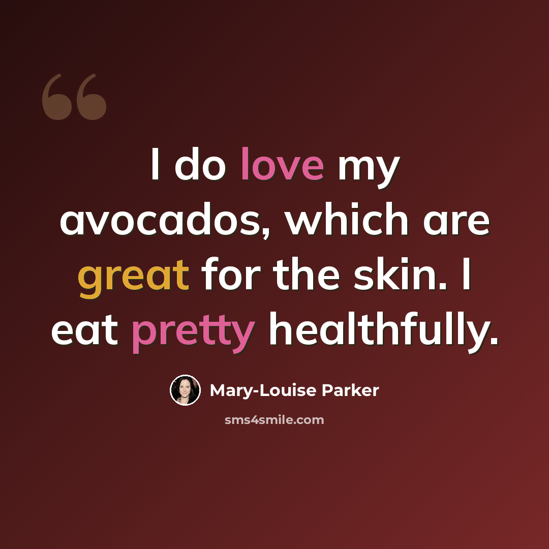 “I do love my avocados, which are great for the skin. I eat pretty healthfully.” quote by Mary-Louise Parker