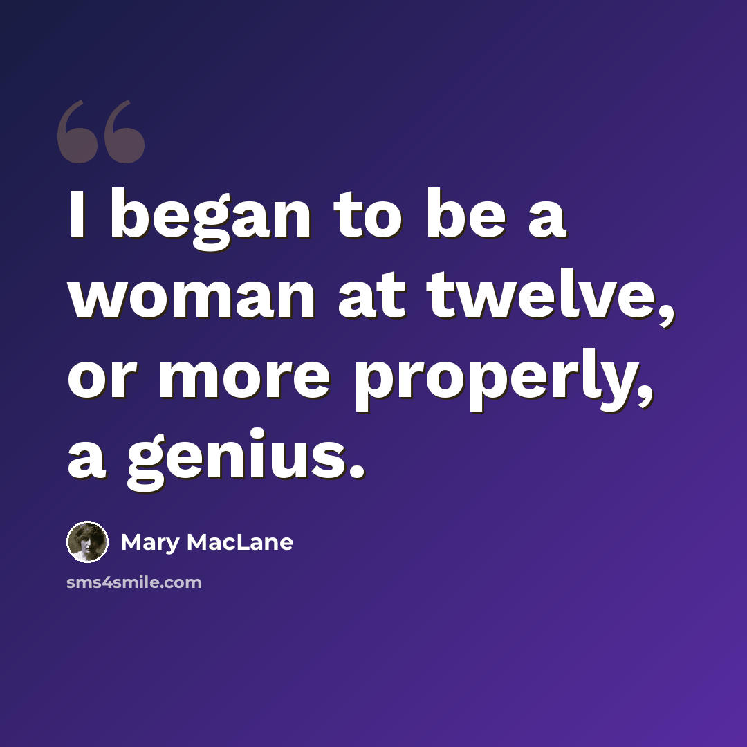 “I began to be a woman at twelve, or more properly, a genius.” quote by Mary MacLane