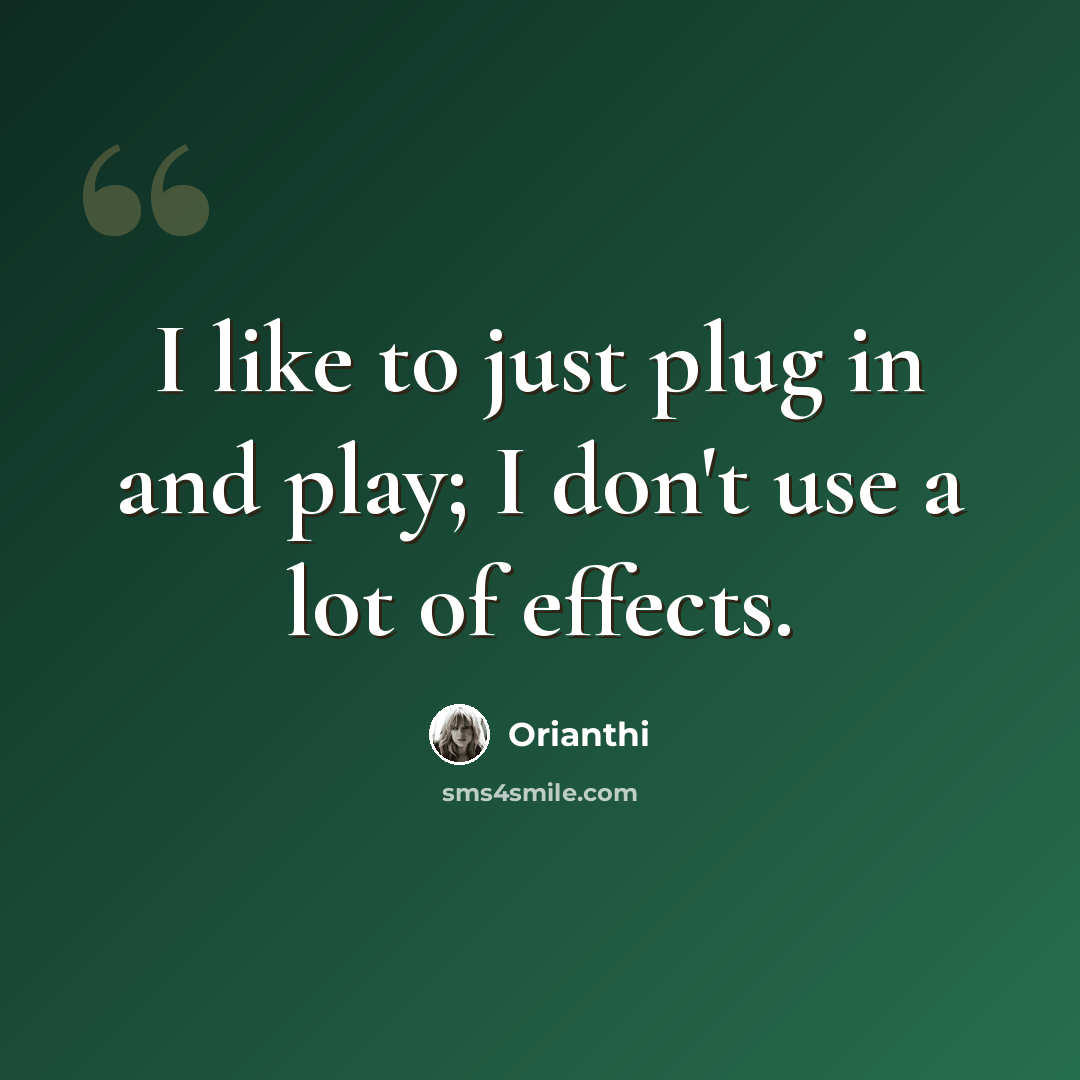 “I like to just plug in and play; I don't use a lot of effects.” quote by Orianthi
