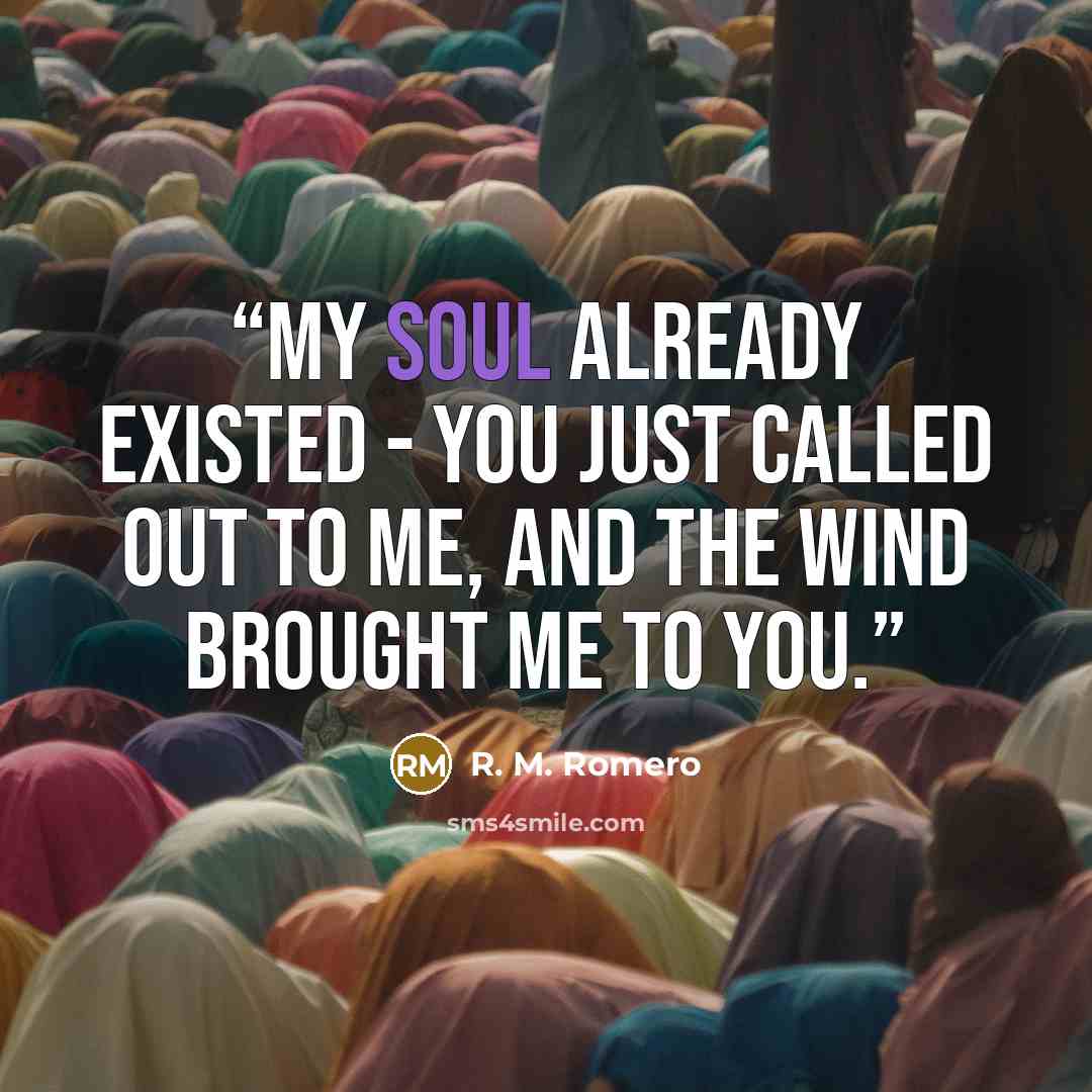 “My soul already existed - you just called out to me, and the wind brought me to you.” quote by R. M. Romero