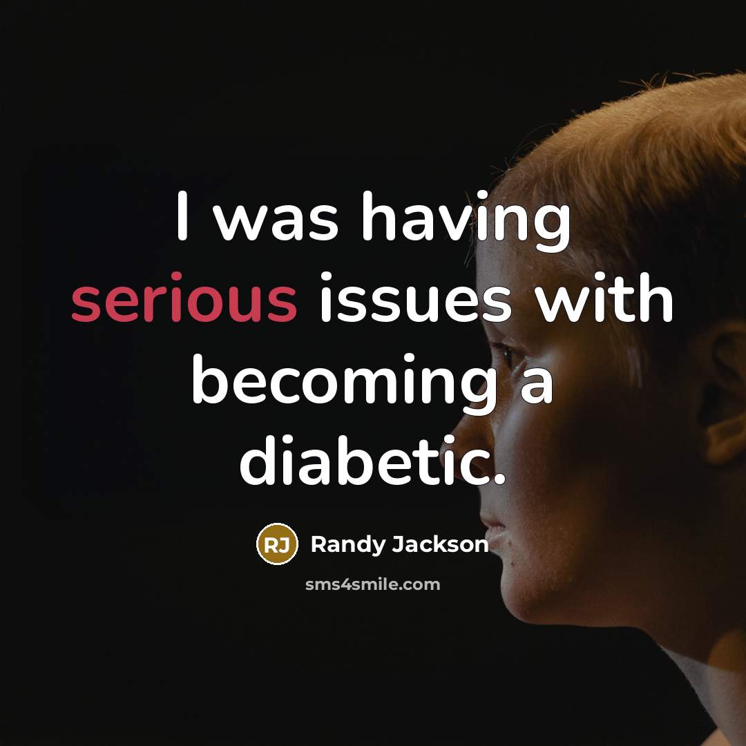 “I was having serious issues with becoming a diabetic.” quote by Randy Jackson
