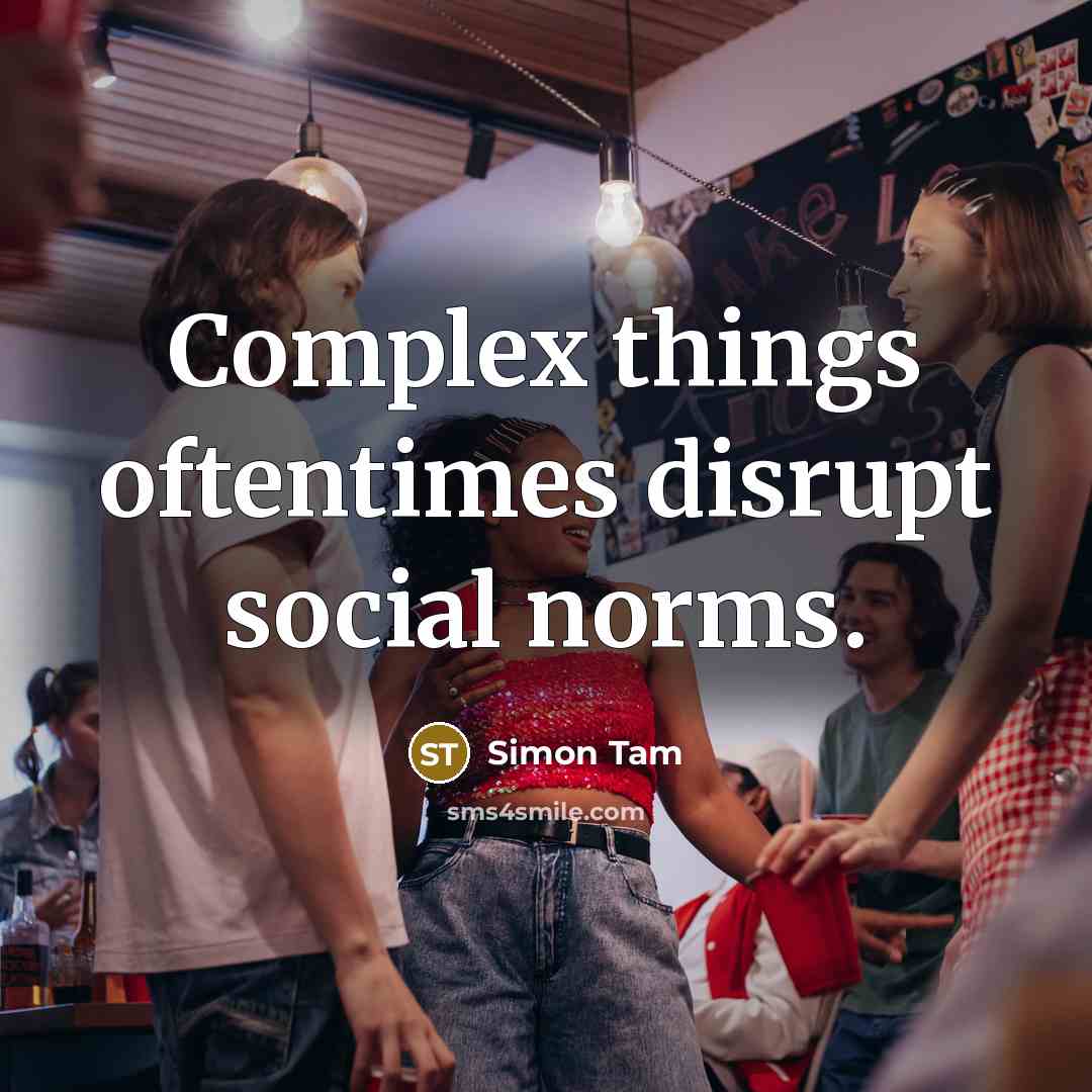 “Complex things oftentimes disrupt social norms.” quote by Simon Tam