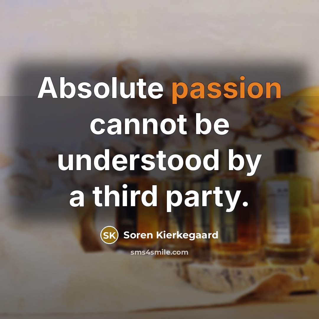 “Absolute passion cannot be understood by a third party.” quote by Soren Kierkegaard