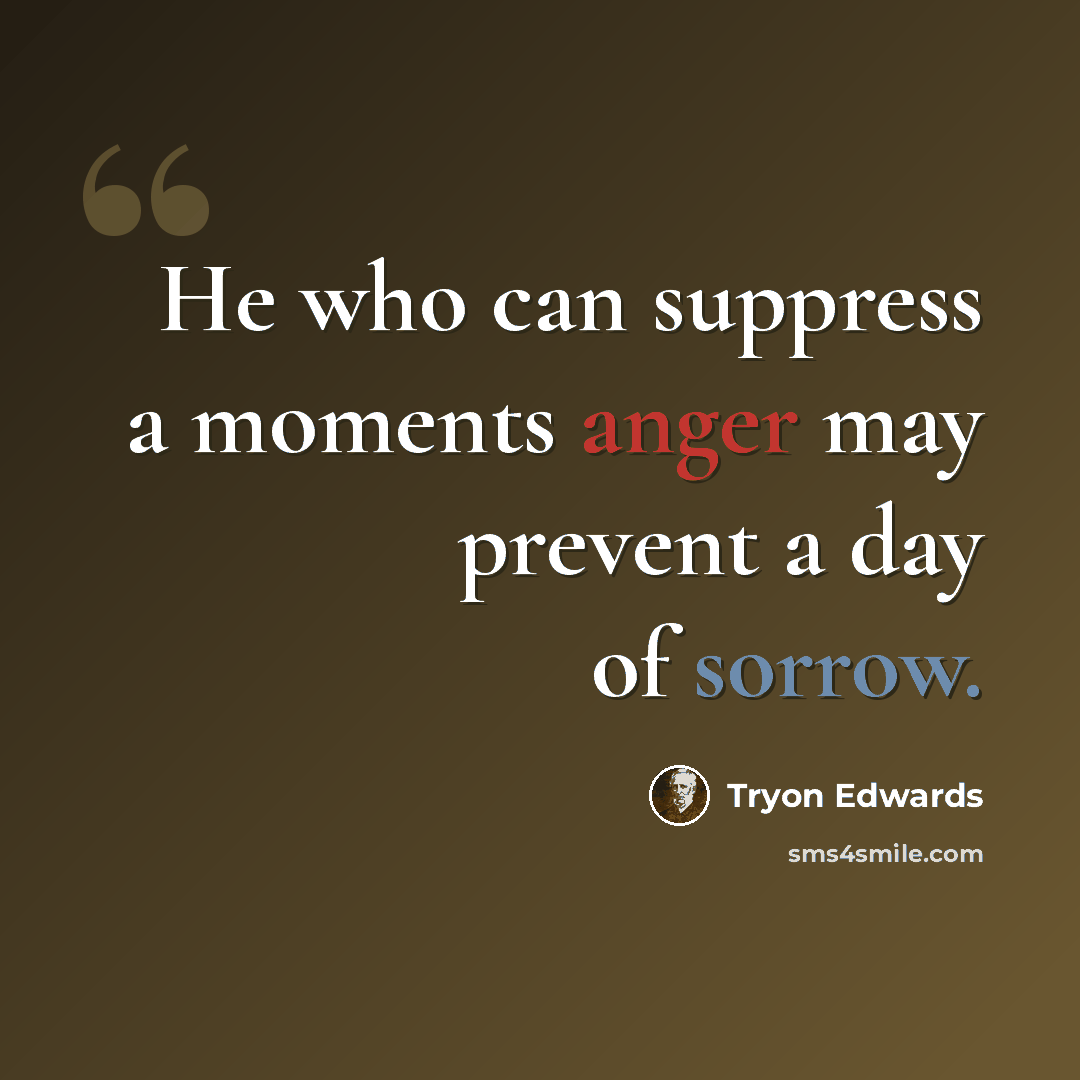 “He who can suppress a moments anger may prevent a day of sorrow.” quote by Tryon Edwards