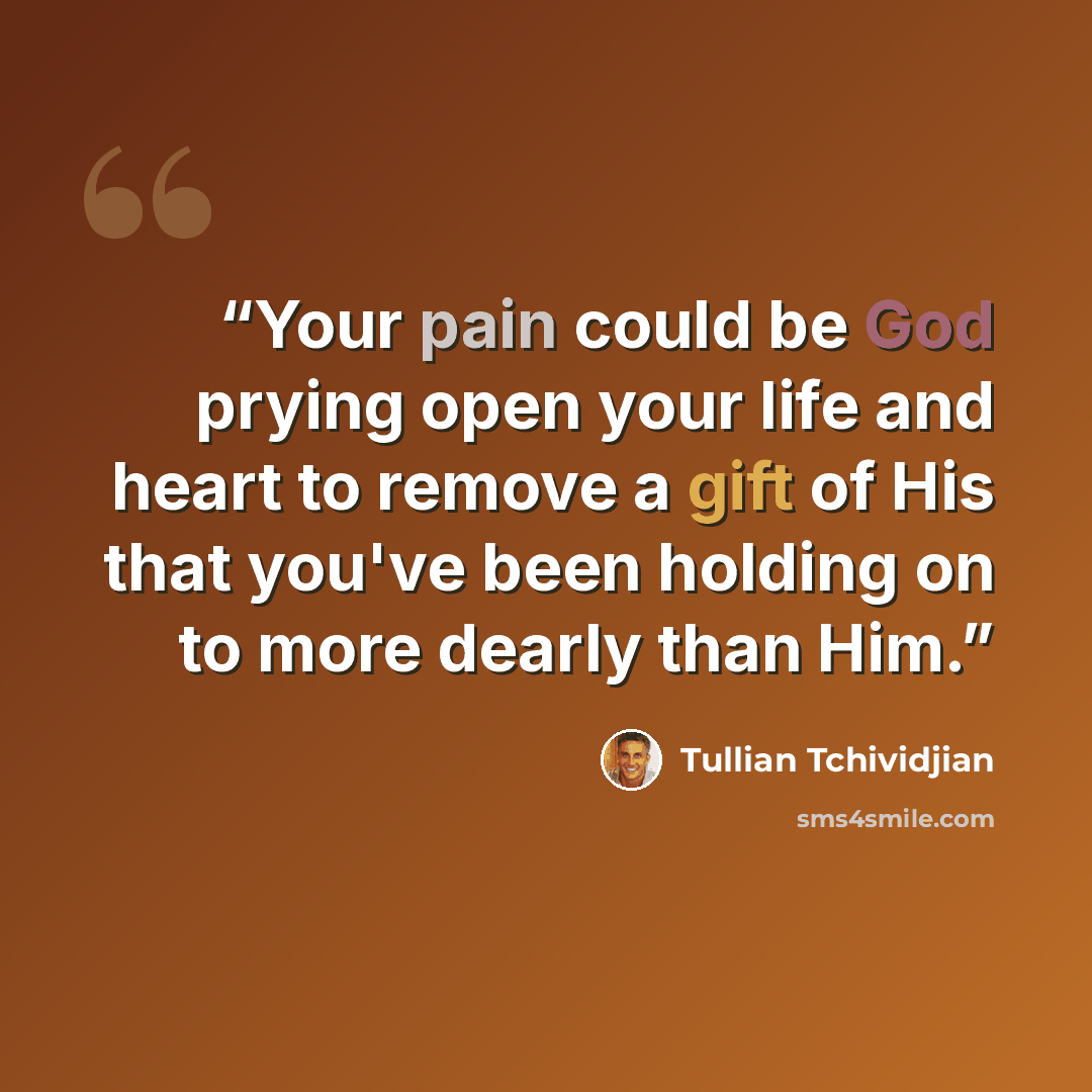 “Your pain could be God prying open your life and heart to remove a gift of His that you've been holding on to more dearly than Him.” quote by Tullian Tchividjian