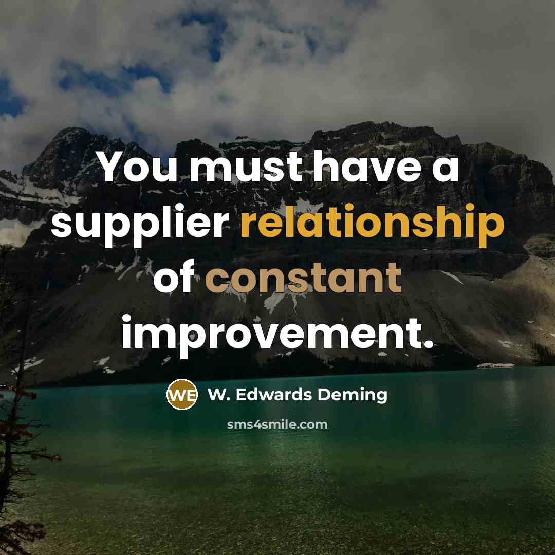 “You must have a supplier relationship of constant improvement.” quote by W. Edwards Deming