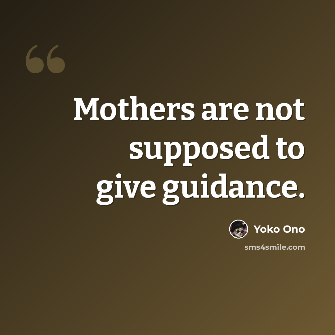 “Mothers are not supposed to give guidance.” quote by Yoko Ono