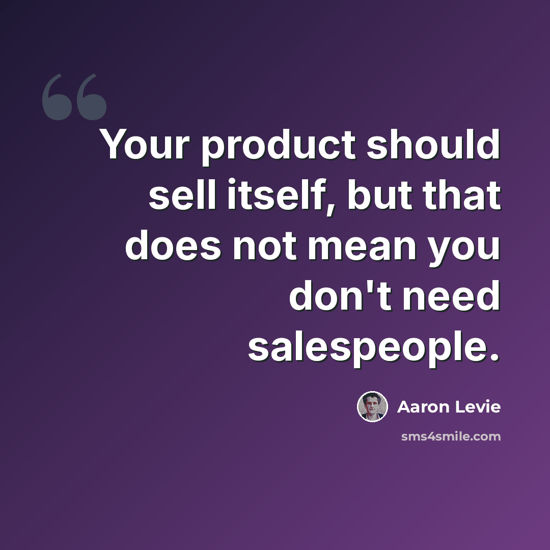 “Your product should sell itself, but that does not mean you don't need salespeople.” quote by Aaron Levie