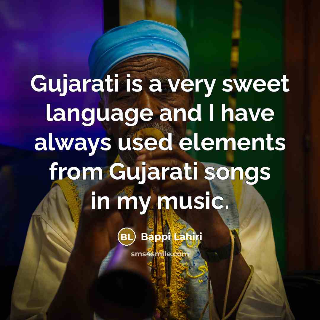 “Gujarati is a very sweet language and I have always used elements from Gujarati songs in my music.” quote by Bappi Lahiri
