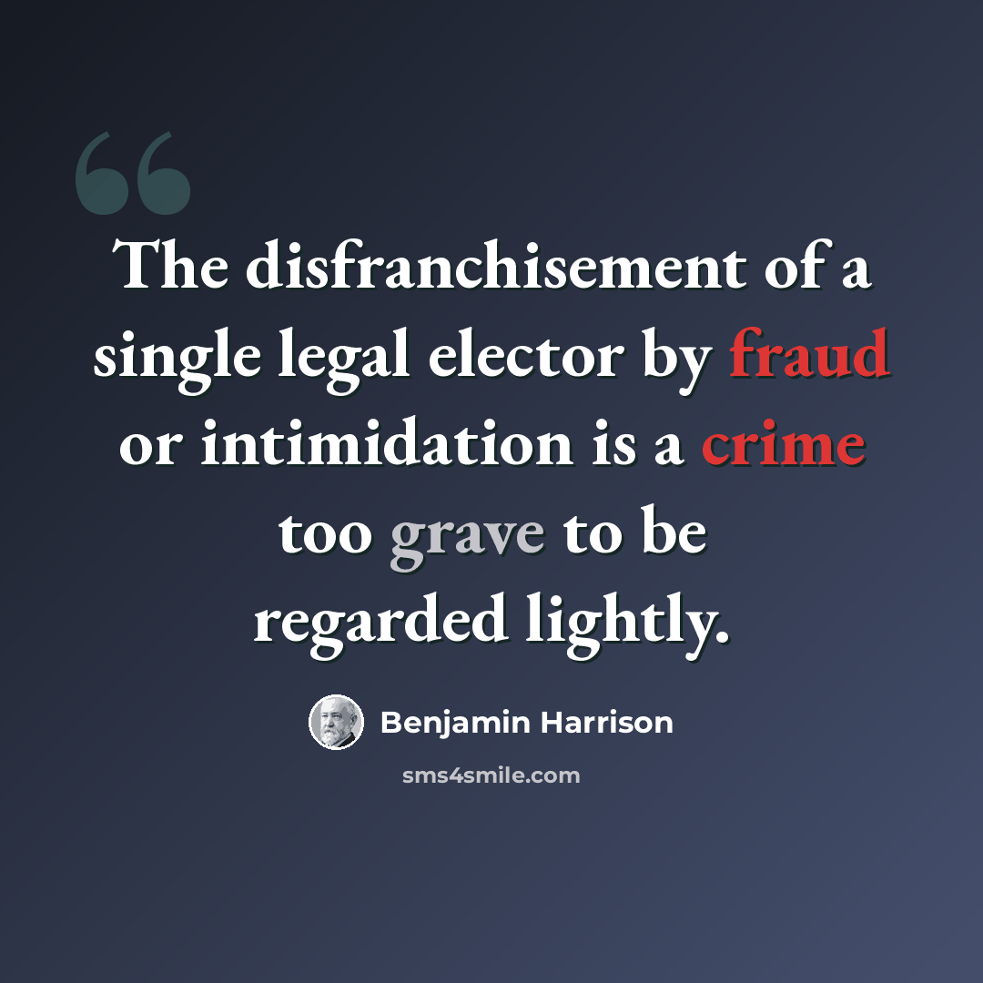 “The disfranchisement of a single legal elector by fraud or intimidation is a crime too grave to be regarded lightly.” quote by Benjamin Harrison