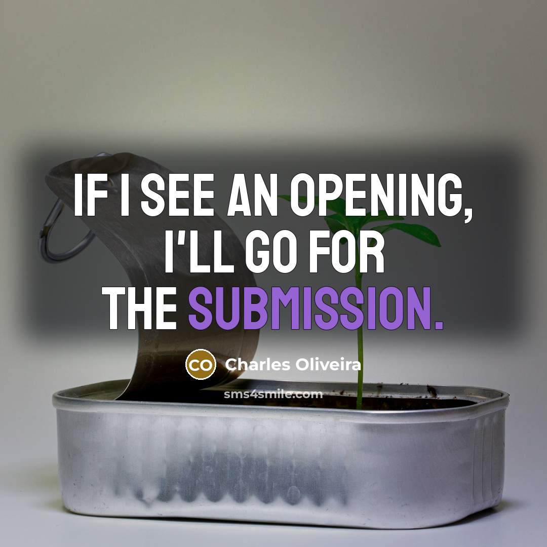“If I see an opening, I'll go for the submission.” quote by Charles Oliveira