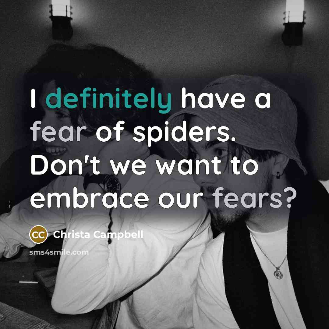 “I definitely have a fear of spiders. Don't we want to embrace our fears?” quote by Christa Campbell