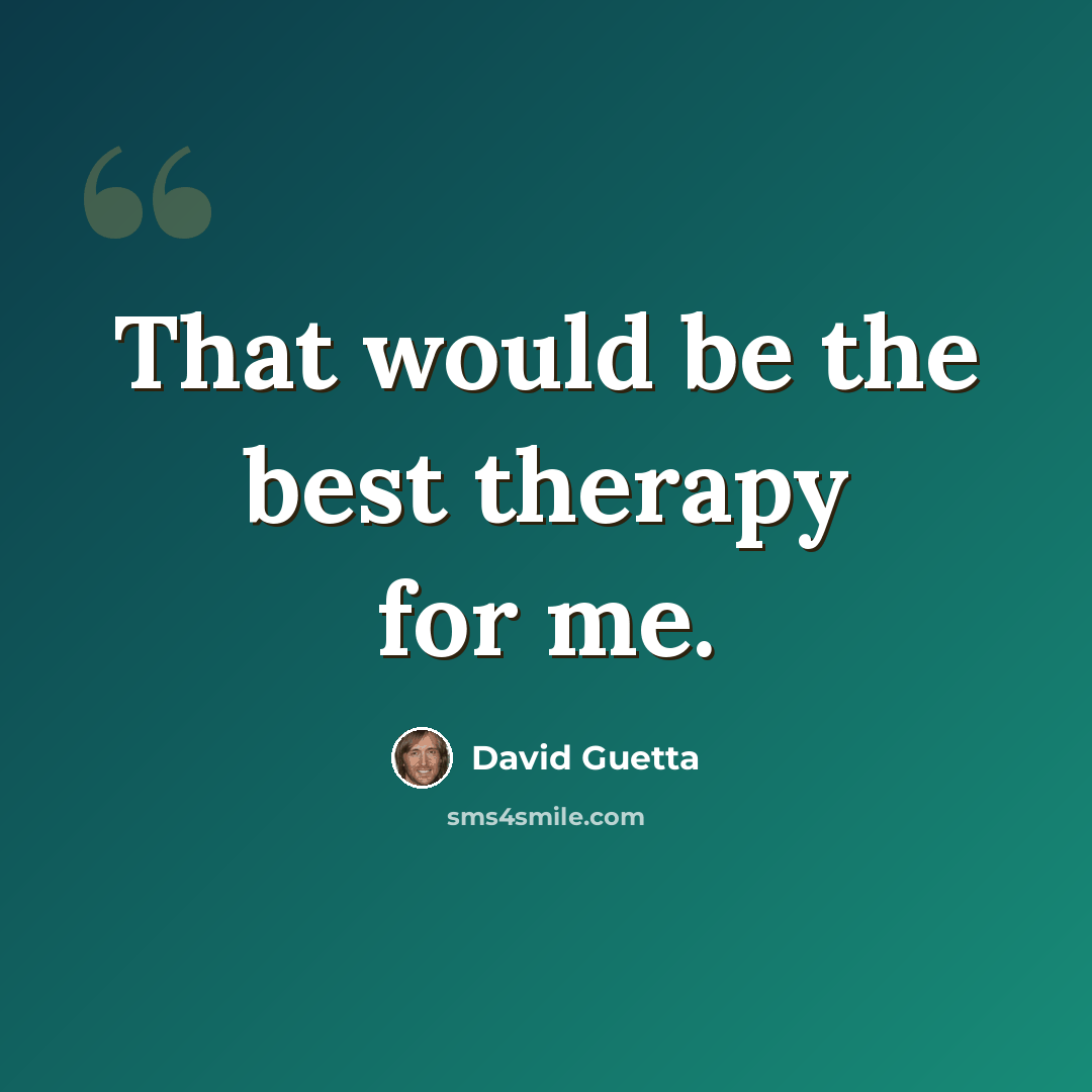 “That would be the best therapy for me.” quote by David Guetta