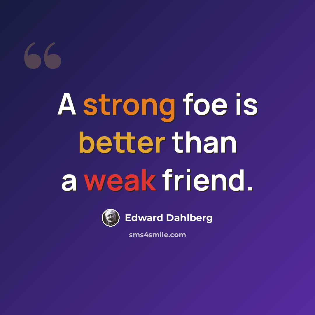 “A strong foe is better than a weak friend.” quote by Edward Dahlberg