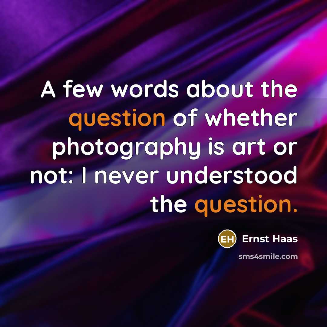 “A few words about the question of whether photography is art or not: I never understood the question.” quote by Ernst Haas