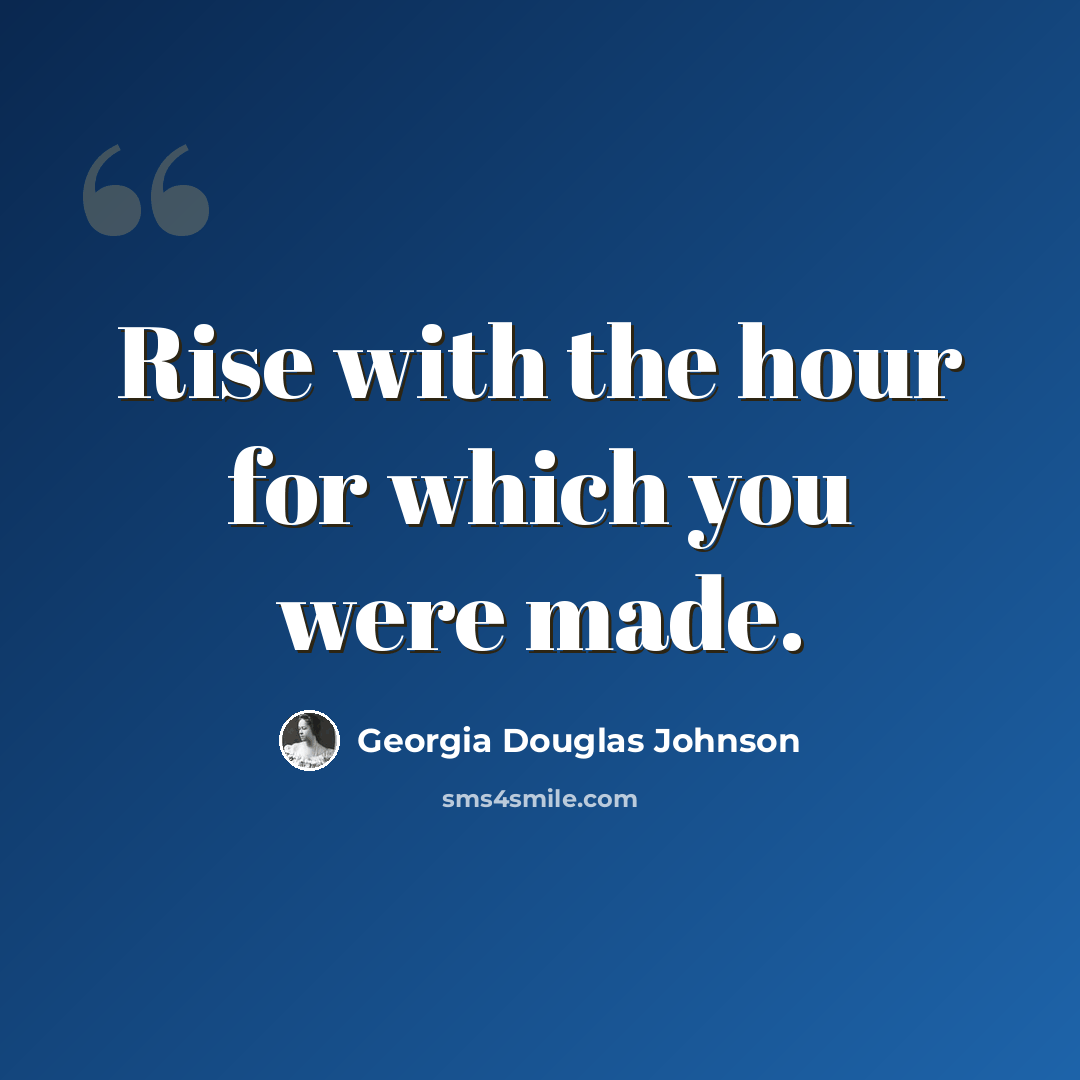 “Rise with the hour for which you were made.” quote by Georgia Douglas Johnson