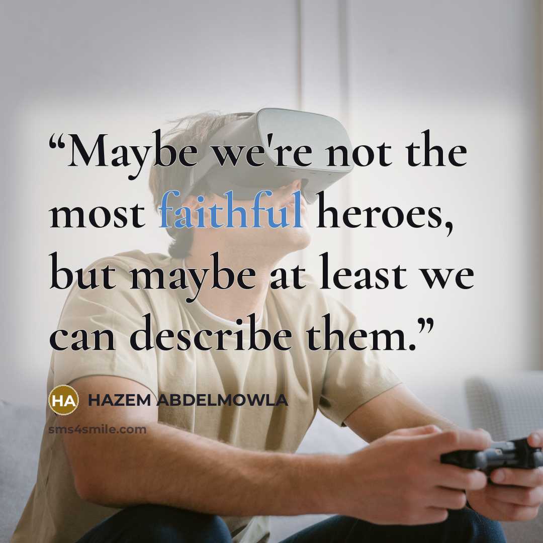 “Maybe we're not the most faithful heroes, but maybe at least we can describe them.” quote by HAZEM ABDELMOWLA