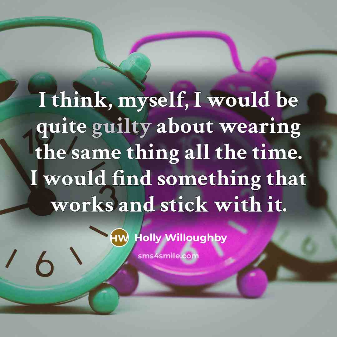 “I think, myself, I would be quite guilty about wearing the same thing all the time. I would find something that works and stick with it.” quote by Holly Willoughby