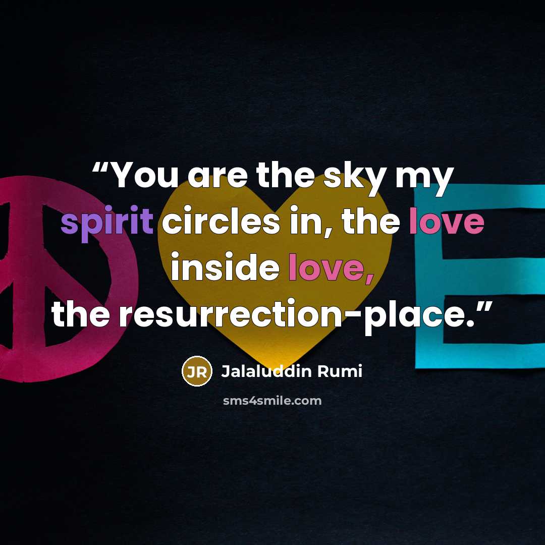 “You are the sky my spirit circles in, the love inside love, the resurrection-place.” quote by Jalaluddin Rumi