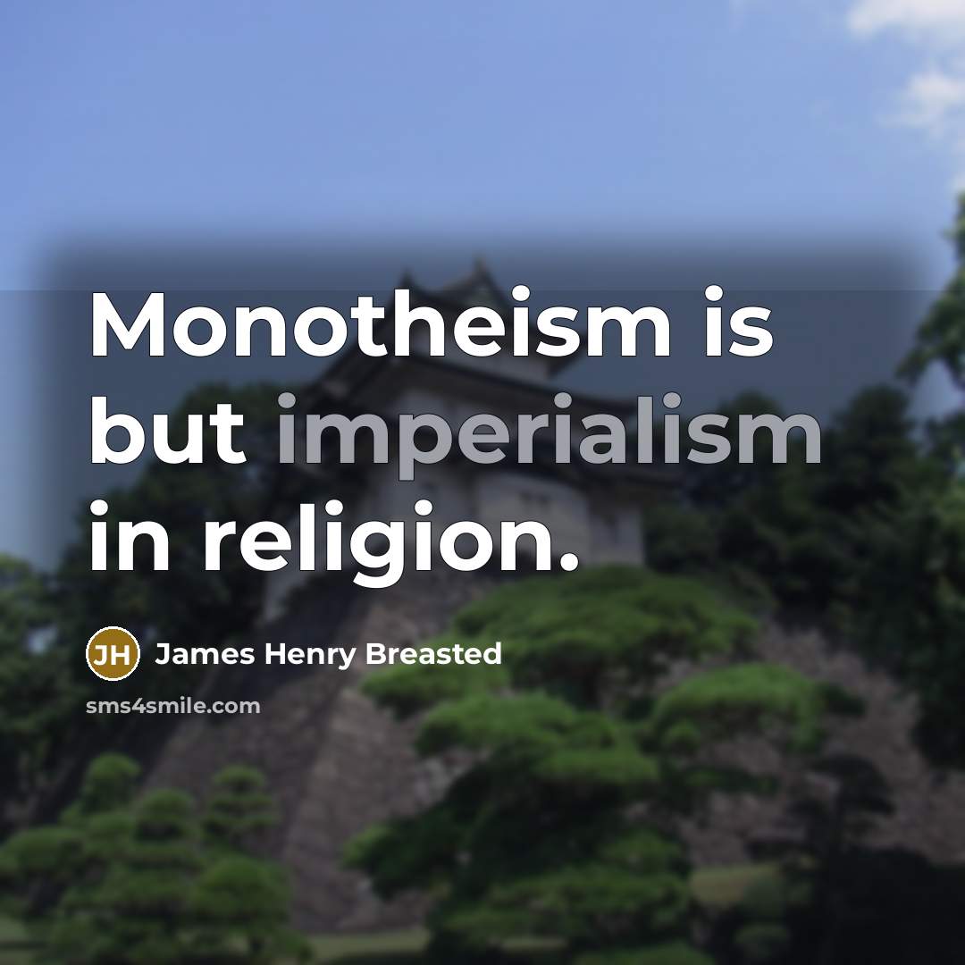 “Monotheism is but imperialism in religion.” quote by James Henry Breasted