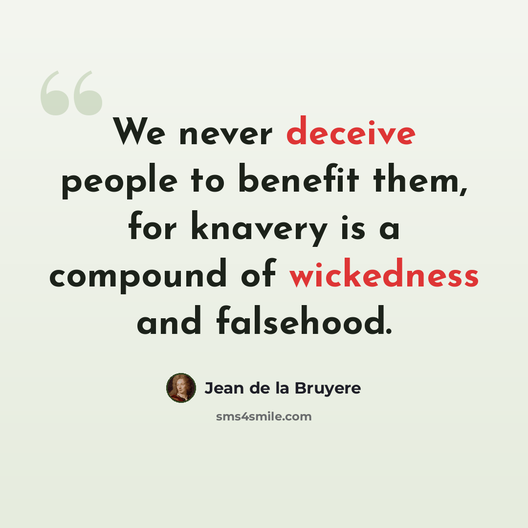 “We never deceive people to benefit them, for knavery is a compound of wickedness and falsehood.” quote by Jean de la Bruyere