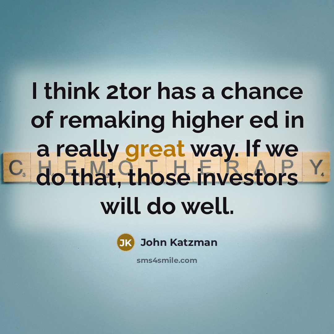 “I think 2tor has a chance of remaking higher ed in a really great way. If we do that, those investors will do well.” quote by John Katzman