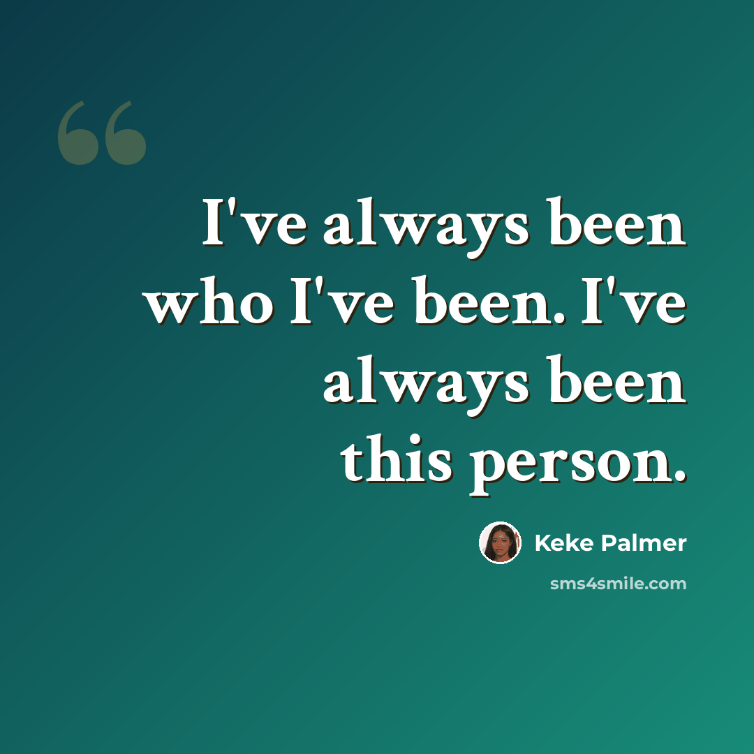 “I've always been who I've been. I've always been this person.” quote by Keke Palmer