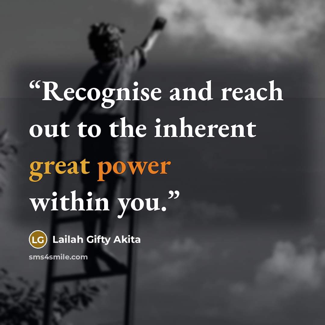 “Recognise and reach out to the inherent great power within you.” quote by Lailah Gifty Akita