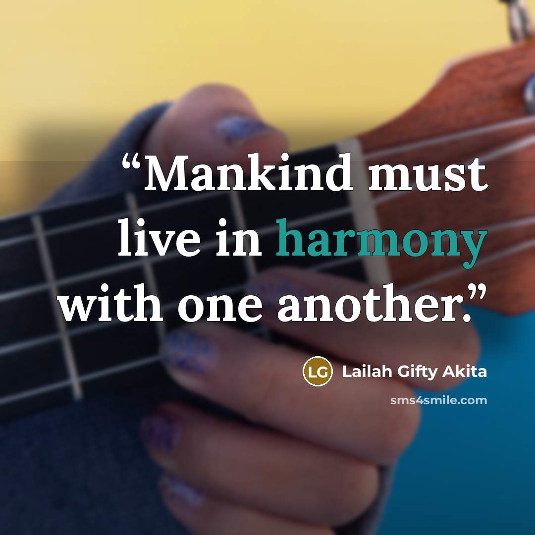 “Mankind must live in harmony with one another.” quote by Lailah Gifty Akita