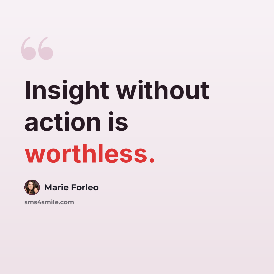 “Insight without action is worthless.” quote by Marie Forleo