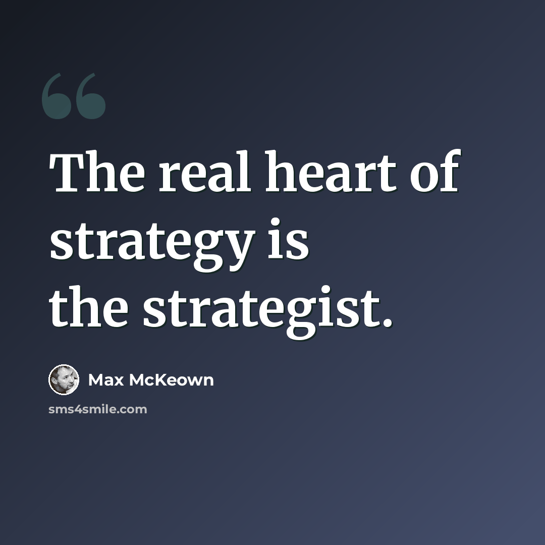 “The real heart of strategy is the strategist.” quote by Max McKeown