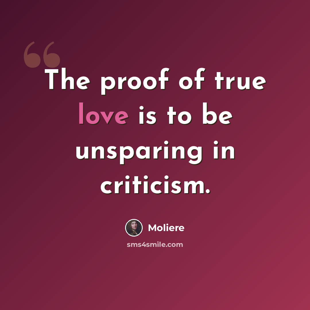 “The proof of true love is to be unsparing in criticism.” quote by Moliere