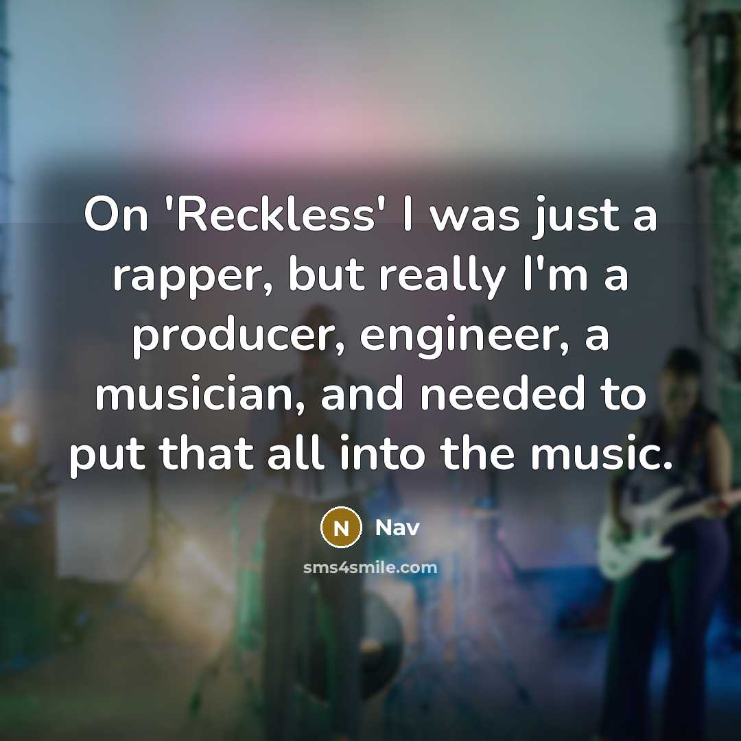 “On 'Reckless' I was just a rapper, but really I'm a producer, engineer, a musician, and needed to put that all into the music.” quote by Nav