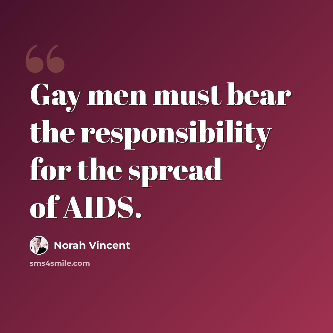 “Gay men must bear the responsibility for the spread of AIDS.” quote by Norah Vincent