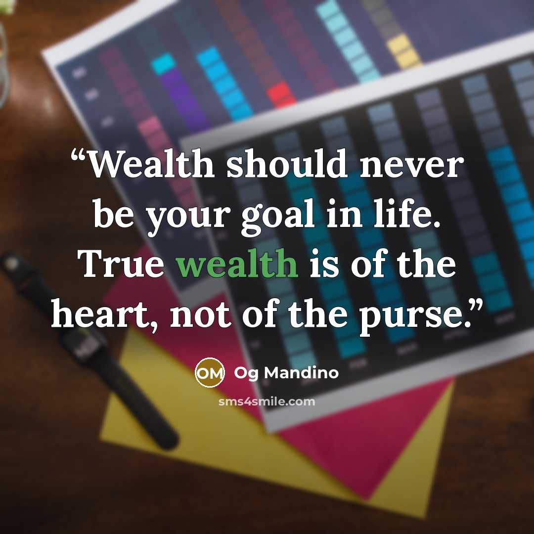 “Wealth should never be your goal in life. True wealth is of the heart, not of the purse.” quote by Og Mandino