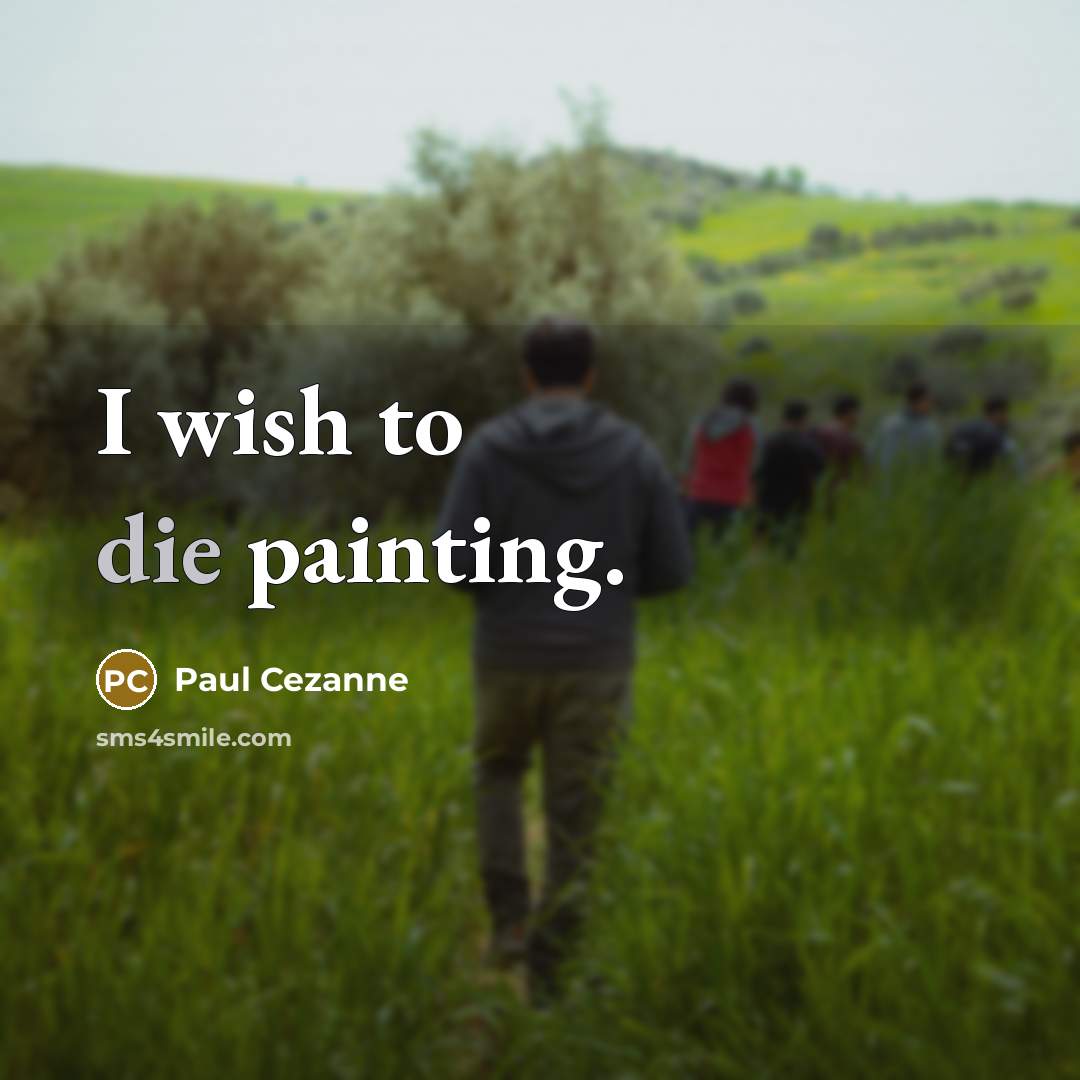 “I wish to die painting.” quote by Paul Cezanne