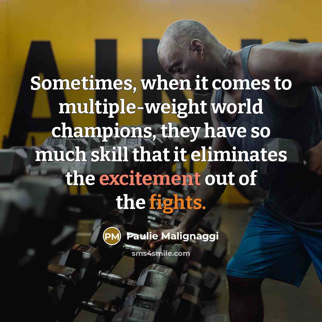 “Sometimes, when it comes to multiple-weight world champions, they have so much skill that it eliminates the excitement out of the fights.” quote by Paulie Malignaggi