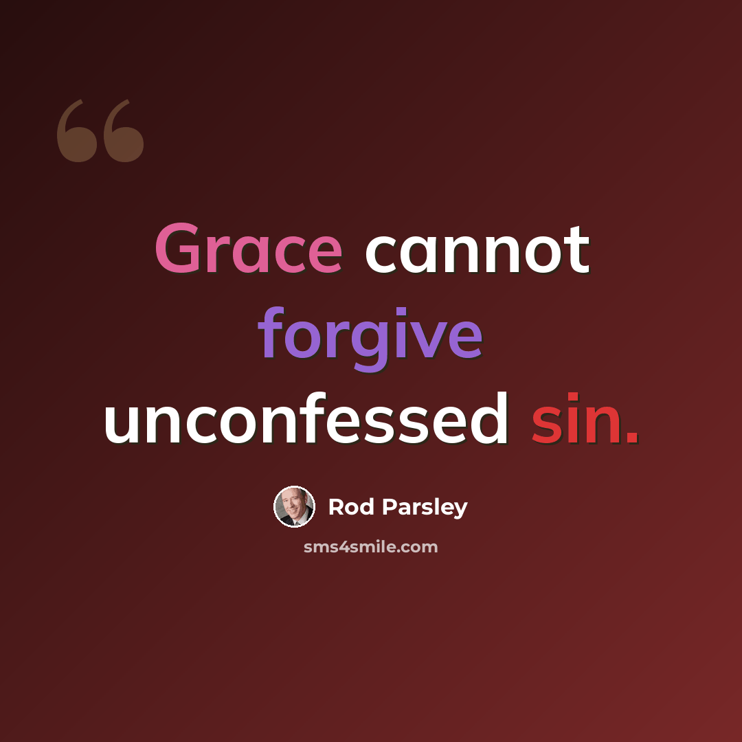 “Grace cannot forgive unconfessed sin.” quote by Rod Parsley