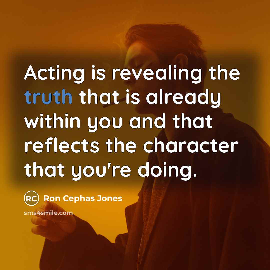 “Acting is revealing the truth that is already within you and that reflects the character that you're doing.” quote by Ron Cephas Jones